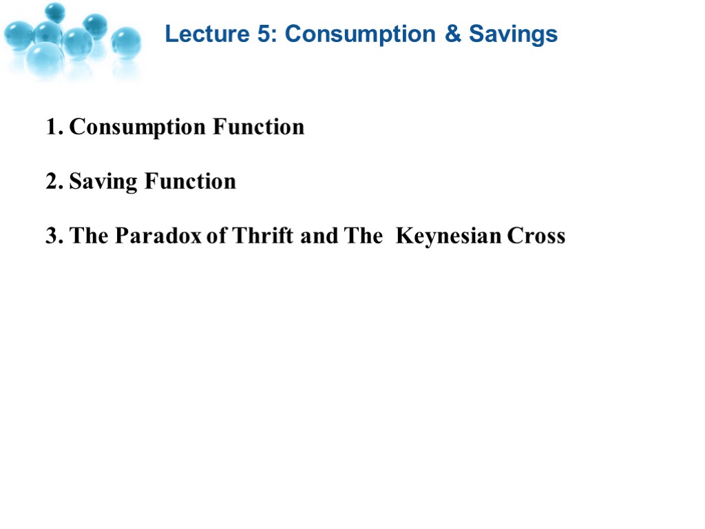 Lecture 5: Consumption & Savings 1. Consumption Function 2. Saving Function 3. The Paradox